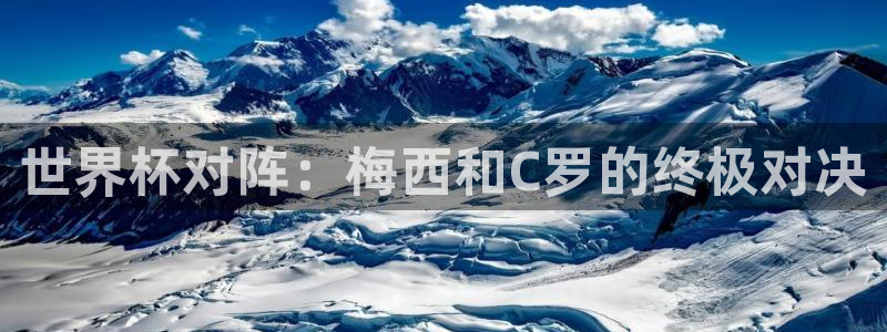 世界杯比赛赛程：世界杯对阵：梅西和C罗的终极对决